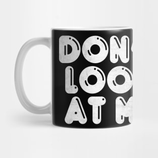 Don't Look At Me Mug